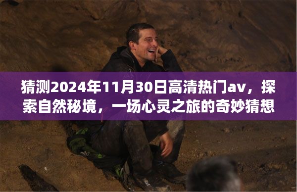 探索自然秘境，心灵之旅的奇妙猜想与冒险之旅（预测至2024年11月30日高清热门内容）