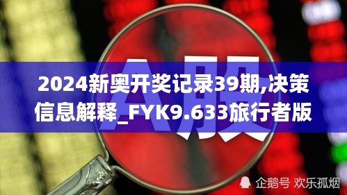 2024新奥开奖记录39期,决策信息解释_FYK9.633旅行者版