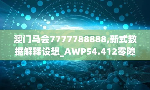 澳门马会7777788888,新式数据解释设想_AWP54.412零障碍版