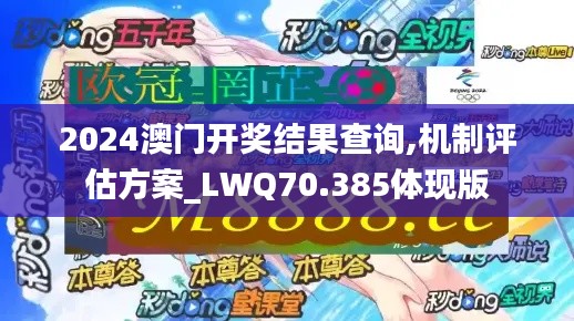 2024澳门开奖结果查询,机制评估方案_LWQ70.385体现版