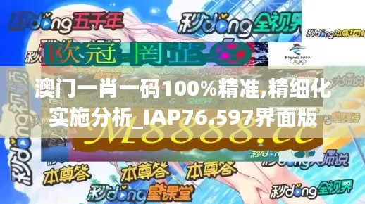 澳门一肖一码100%精准,精细化实施分析_IAP76.597界面版