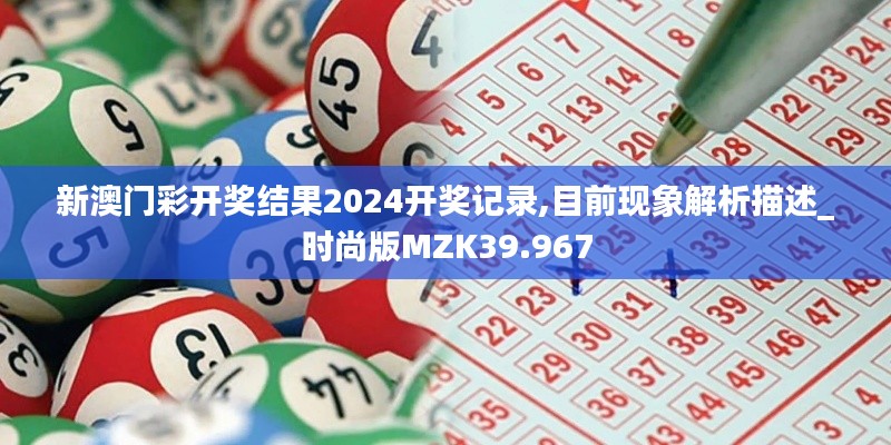 新澳门彩开奖结果2024开奖记录,目前现象解析描述_时尚版MZK39.967