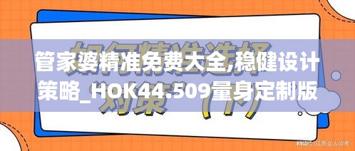 管家婆精准免费大全,稳健设计策略_HOK44.509量身定制版