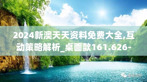 2024新澳天天资料免费大全,互动策略解析_桌面款161.626-6