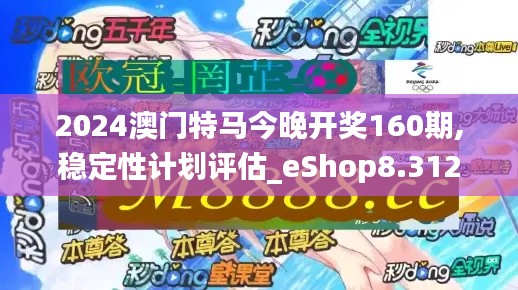 2024澳门特马今晚开奖160期,稳定性计划评估_eShop8.312-5