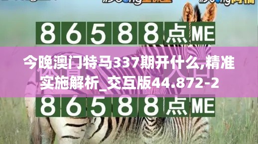 今晚澳门特马337期开什么,精准实施解析_交互版44.872-2