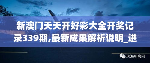 新澳门天天开好彩大全开奖记录339期,最新成果解析说明_进阶版154.594-5