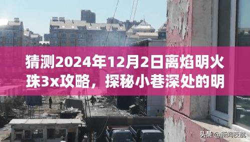 独家揭秘，离焰明火珠3x攻略探秘小巷深处的明珠，2024年12月2日独家预测！