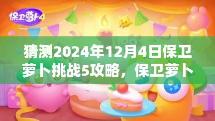 保卫萝卜挑战新纪元，预测与体验2024年挑战5攻略的科技魅力与智能防御