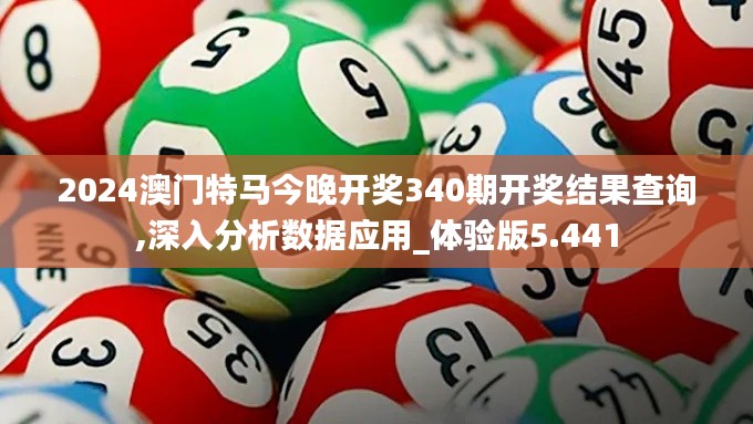 2024澳门特马今晚开奖340期开奖结果查询,深入分析数据应用_体验版5.441