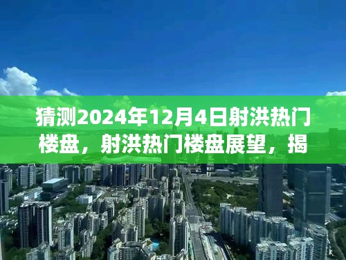 揭秘射洪热门楼盘展望，揭秘最受瞩目的楼盘预测在射洪市，2024年12月4日展望报告揭晓！🌟