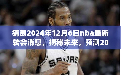 揭秘预测，2024年NBA转会市场重磅消息深度解析与未来转会动态猜测（独家报道）