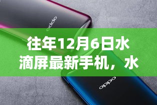 历年12月6日新款水滴屏手机回顾与影响深探，时代先锋的辉煌历程