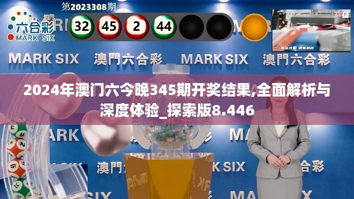 2024年澳门六今晚345期开奖结果,全面解析与深度体验_探索版8.446