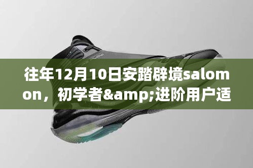 往年12月10日安踏辟境salomon活动指南，适合初学者与进阶用户的参与攻略