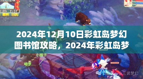 探索奇幻之旅，彩虹岛梦幻图书馆详细攻略（2024年版）