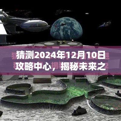 揭秘未来之门，探索与预测2024年12月10日的无限可能与攻略中心揭秘