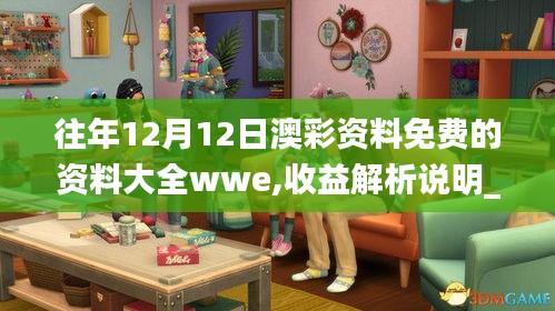 往年12月12日澳彩资料免费的资料大全wwe,收益解析说明_创新版10.209