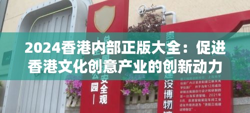 2024香港内部正版大全：促进香港文化创意产业的创新动力