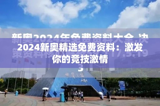 2024新奥精选免费资料：激发你的竞技激情