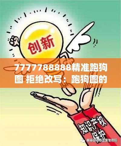 7777788888精准跑狗图 拒绝改写：跑狗图的精准勇气