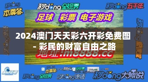 2024澳门天天彩六开彩免费图 - 彩民的财富自由之路