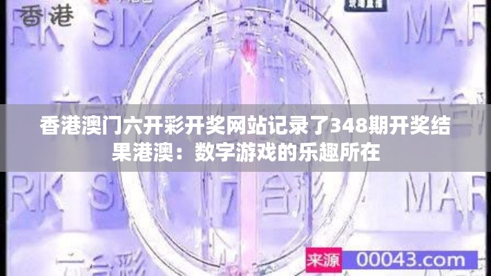 香港澳门六开彩开奖网站记录了348期开奖结果港澳：数字游戏的乐趣所在