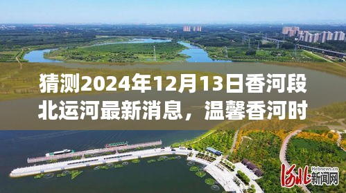 北运河畔香河时光，期待与惊喜之旅的最新消息（预测至2024年12月）