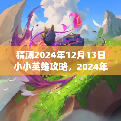 独家揭秘，2024年12月13日小小英雄攻略深度解析，背景、事件与地位一网打尽！