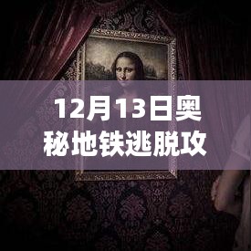 揭秘地铁逃脱攻略，深度测评与全面解析（12月13日版）