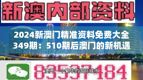 2024新澳门精准资料免费大全349期：510期后澳门的新机遇