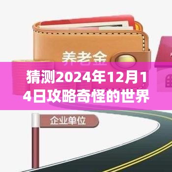 探秘神秘世界，预测与攻略2024年12月14日的冒险之旅