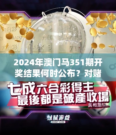 2024年澳门马351期开奖结果何时公布？对赌博合法性与娱乐界限的探讨