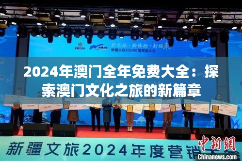 2024年澳门全年免费大全：探索澳门文化之旅的新篇章