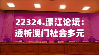 22324.濠江论坛：透析澳门社会多元发展与论坛精髓