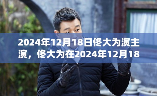 佟大为2024年12月18日主演作品深度解析与观点碰撞，表现引人瞩目