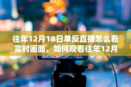 全面解析，如何观看往年12月18日单反直播的实时画面及三大要点详解！