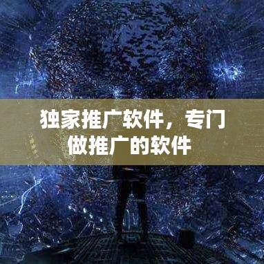 独家推广软件，专门做推广的软件 