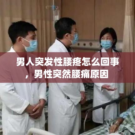 男人突发性腰疼怎么回事，男性突然腰痛原因 