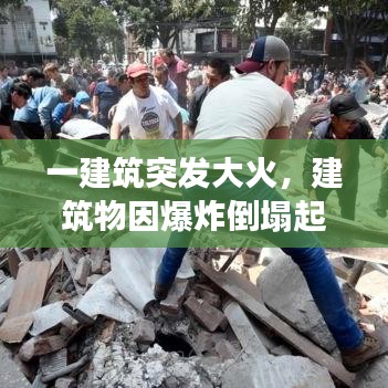 一建筑突发大火，建筑物因爆炸倒塌起火的现场 