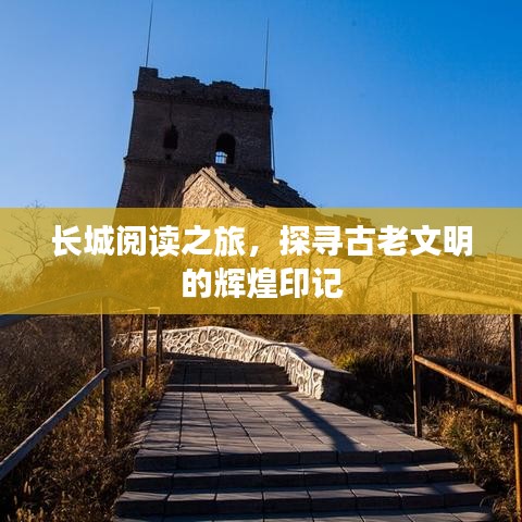 长城阅读之旅，探寻古老文明的辉煌印记