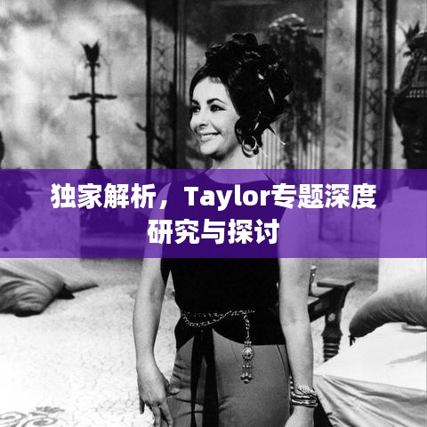 独家解析，Taylor专题深度研究与探讨