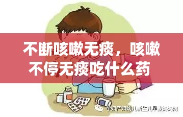 不断咳嗽无痰，咳嗽不停无痰吃什么药 