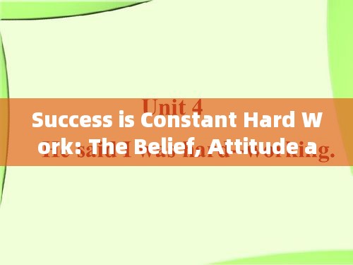 Success is Constant Hard Work: The Belief, Attitude and Lifestyle to Achieve Dreams