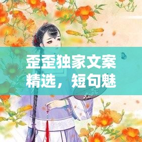 歪歪独家文案精选，短句魅力无限