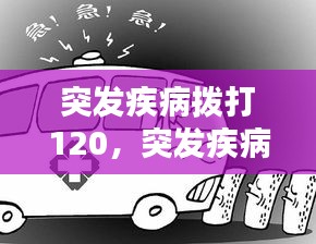 突发疾病拨打120，突发疾病需要拨打什么电话 