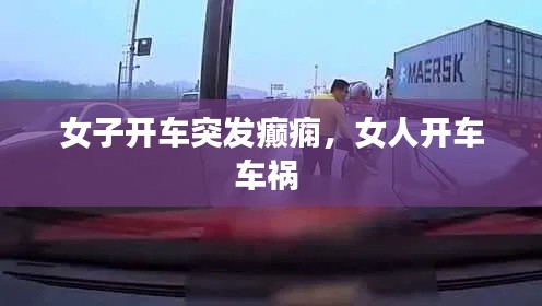 女子开车突发癫痫，女人开车车祸 