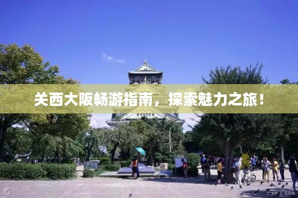 关西大阪畅游指南，探索魅力之旅！