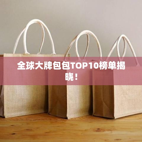 全球大牌包包TOP10榜单揭晓！