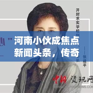 河南小伙成焦点新闻头条，传奇故事引关注